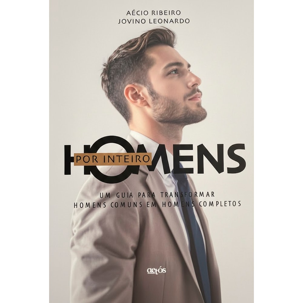 Capa do livro "Homens Por Inteiro" de Aécio Ribeiro e Jovino Leonardo, com um homem de terno. — Plenitude