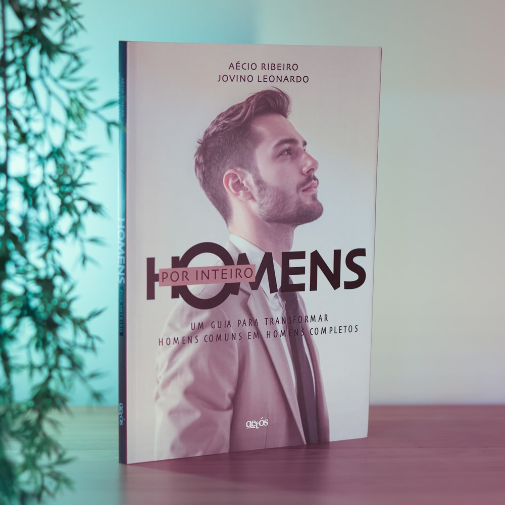 Homens Por Inteiro | Aécio Ribeiro e Jovino Leonardo | Um Guia Para Transformar Homens Comuns em Homens Completos