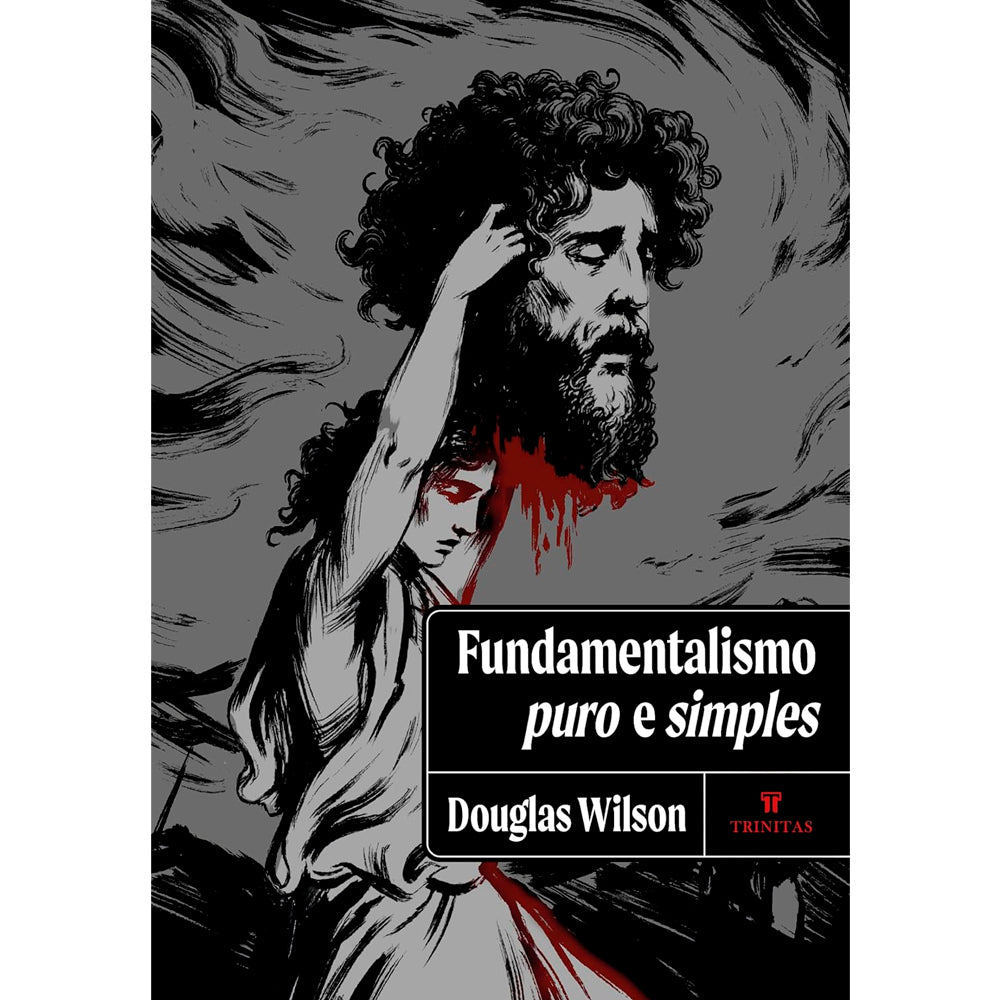 Fundamentalismo Puro e Simples | Douglas Wilson