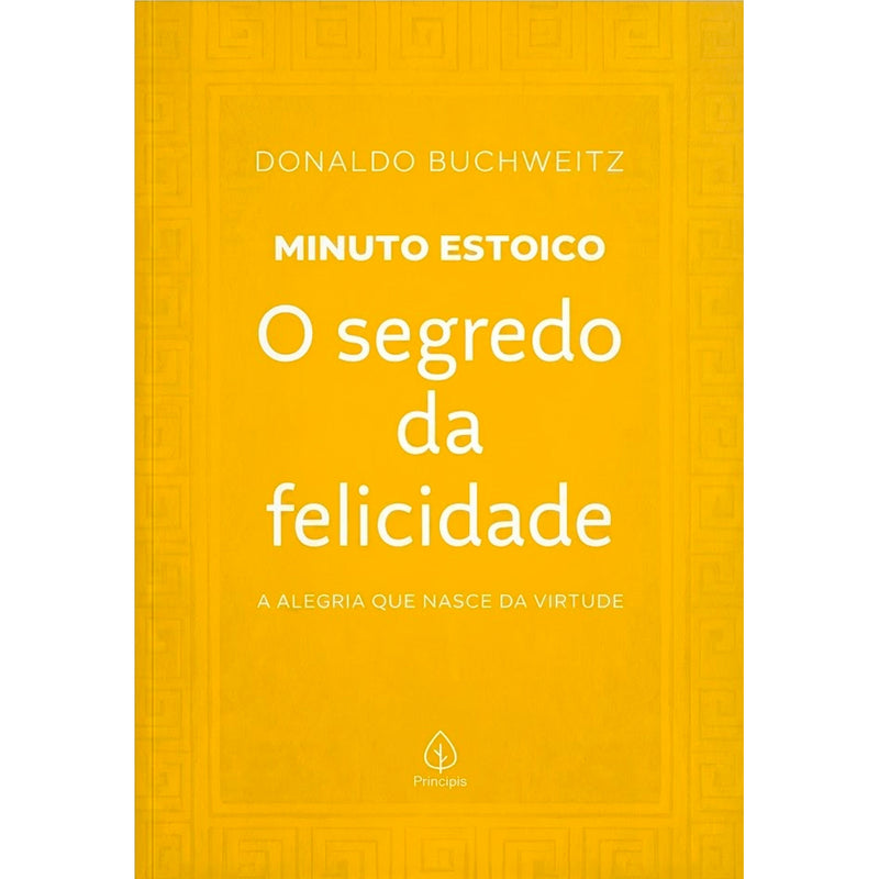 O Segredo da Felicidade | Coleção Minuto Estoico | Donaldo Buchweitz