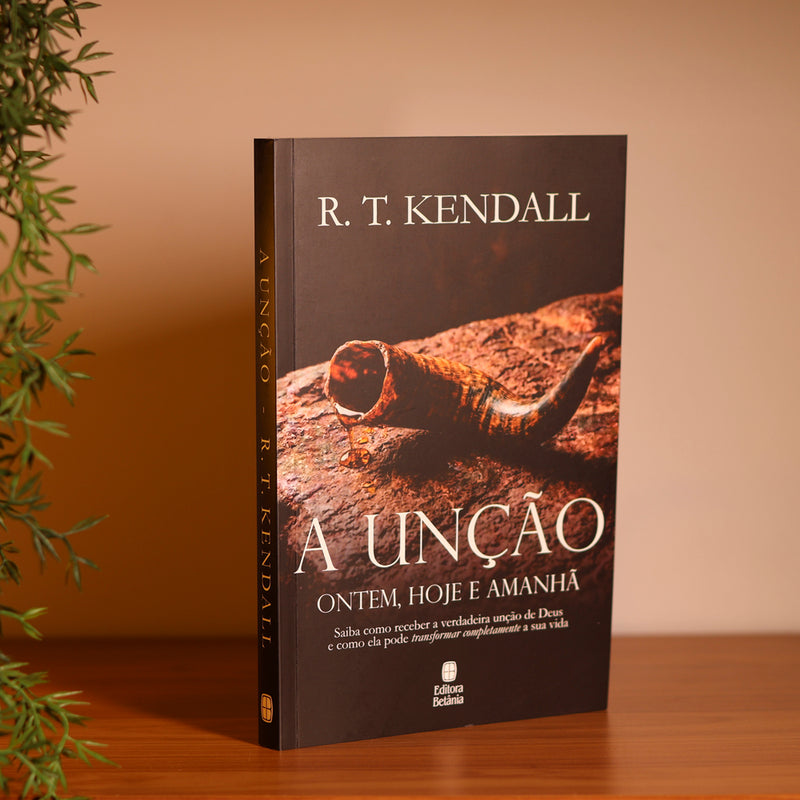 A Unção Ontem, Hoje e Amanhã | R. T. Kendall