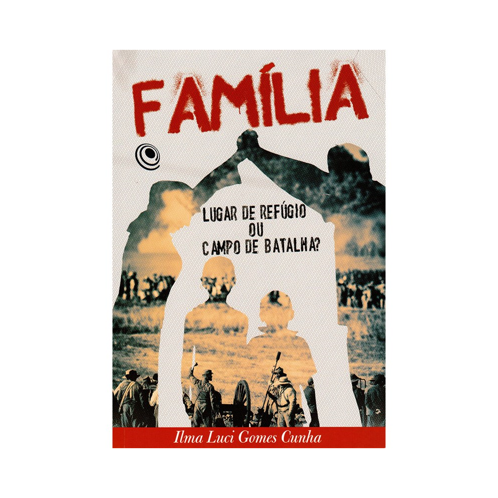 Família, Lugar de Refúgio ou Campo de Batalha? | Ilma Luci Gomes Cunha