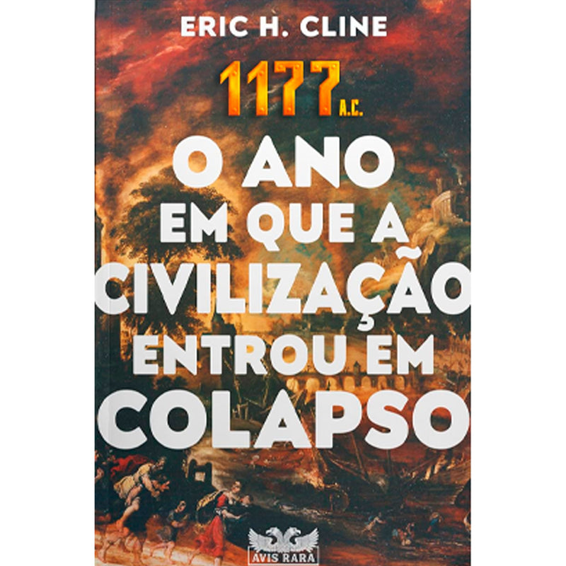 1177 A.C. O Ano em Que a Civilização Entrou em Colapso | Eric H. Cline