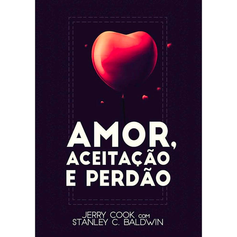Amor, Aceitação e Perdão | Jerry Cook e Stanley C. Baldwin