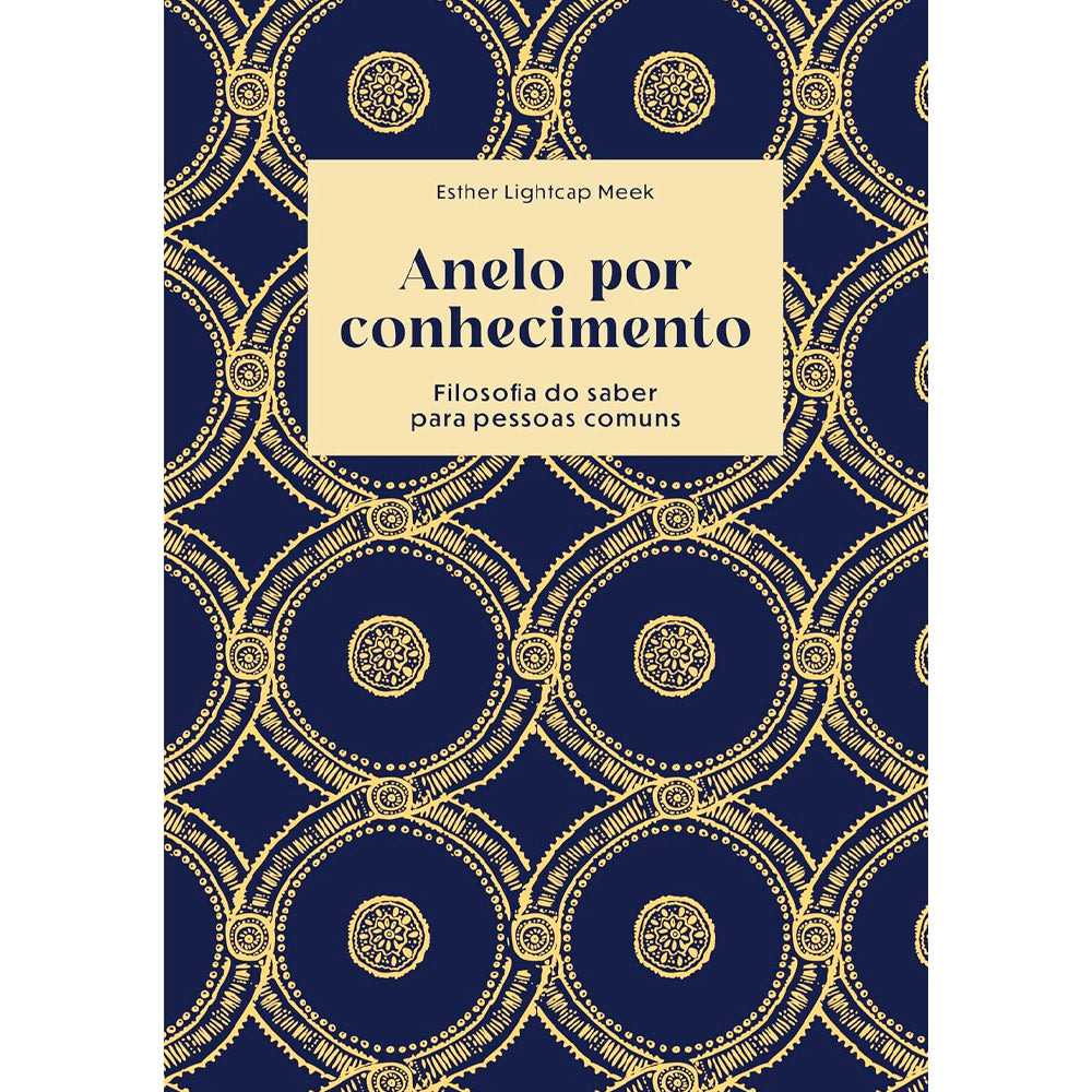 Livro de capa comum, Anelo Por Conhecimento, de Esther Lightcap Meek, com capa azul escura e padrões circulares dourados. — Plenitude