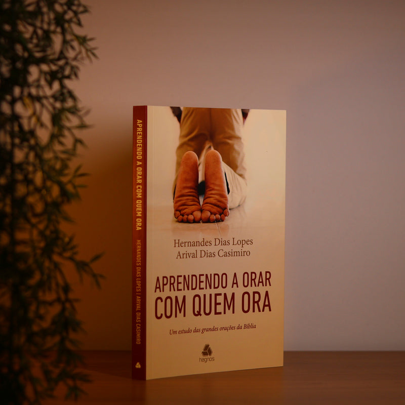 Aprendendo a Orar Com Quem Ora | Hernandes Dias Lopes e Arival Casimiro