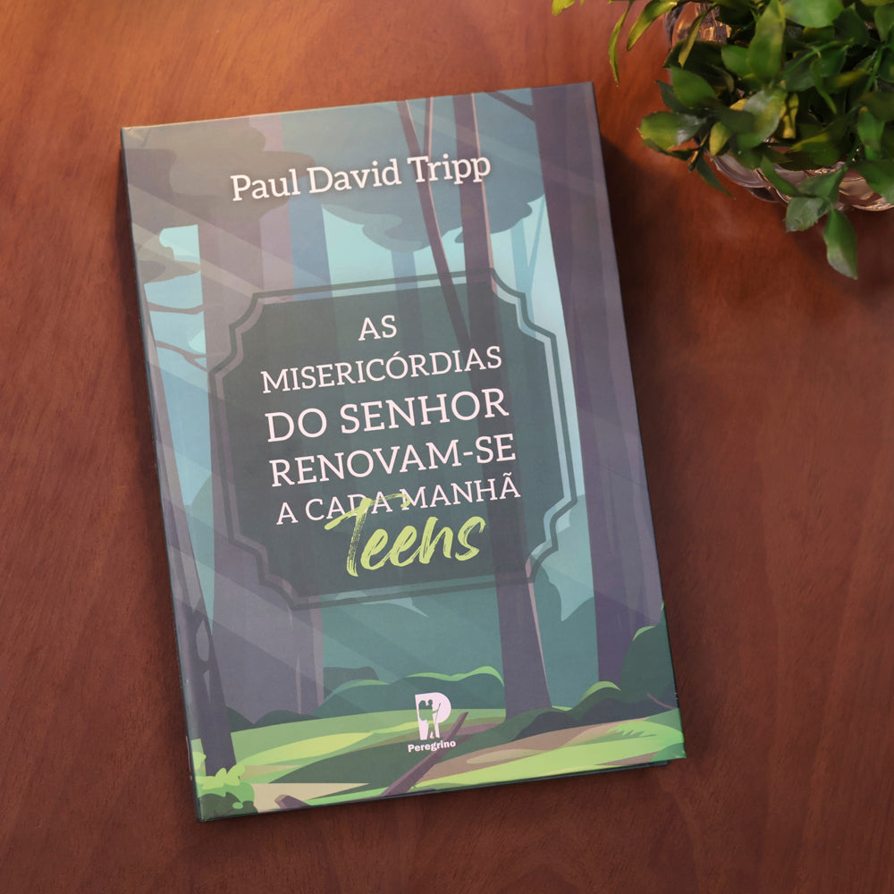 As Misericórdias do Senhor Renovam-se a Cada Manhã Teens | Paul David Tripp