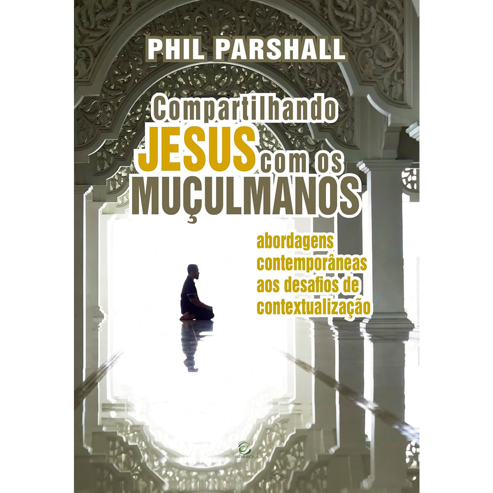 Compartilhando Jesus Com Os Muçulmanos |  Phil Parshall