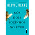 Nós Dois Sozinhos no Éter |  Olivie Blake