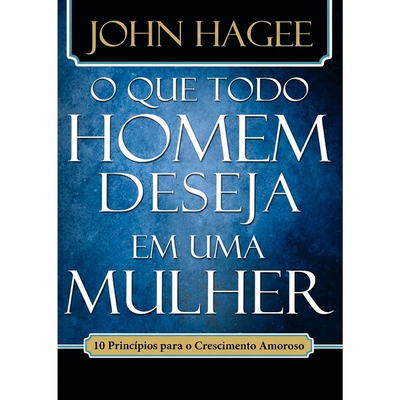 O que Todo Homem Deseja em Uma Mulher o que Toda Mulher Deseja em Um Homem | John e Diana Hagee