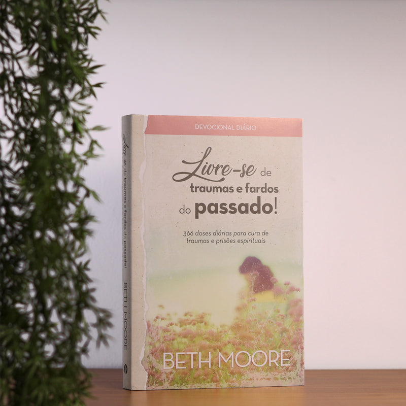 Devocional Livre-se de Traumas e Fardos do Passado | Beth Moore