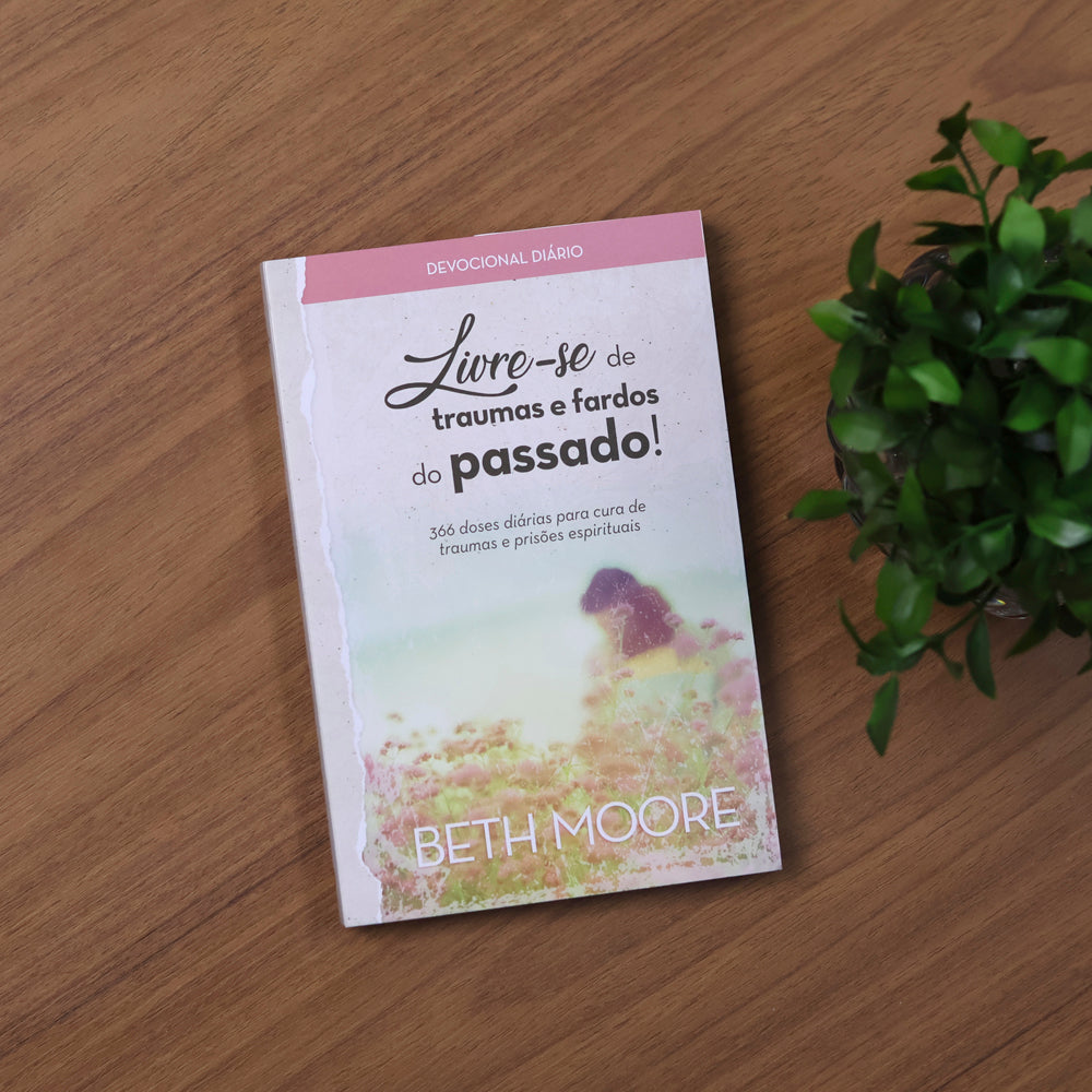 Devocional Livre-se de Traumas e Fardos do Passado | Beth Moore