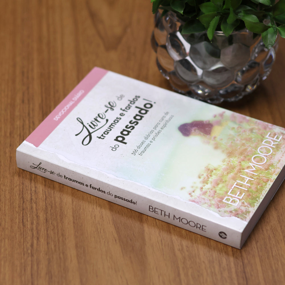 Devocional Livre-se de Traumas e Fardos do Passado | Beth Moore