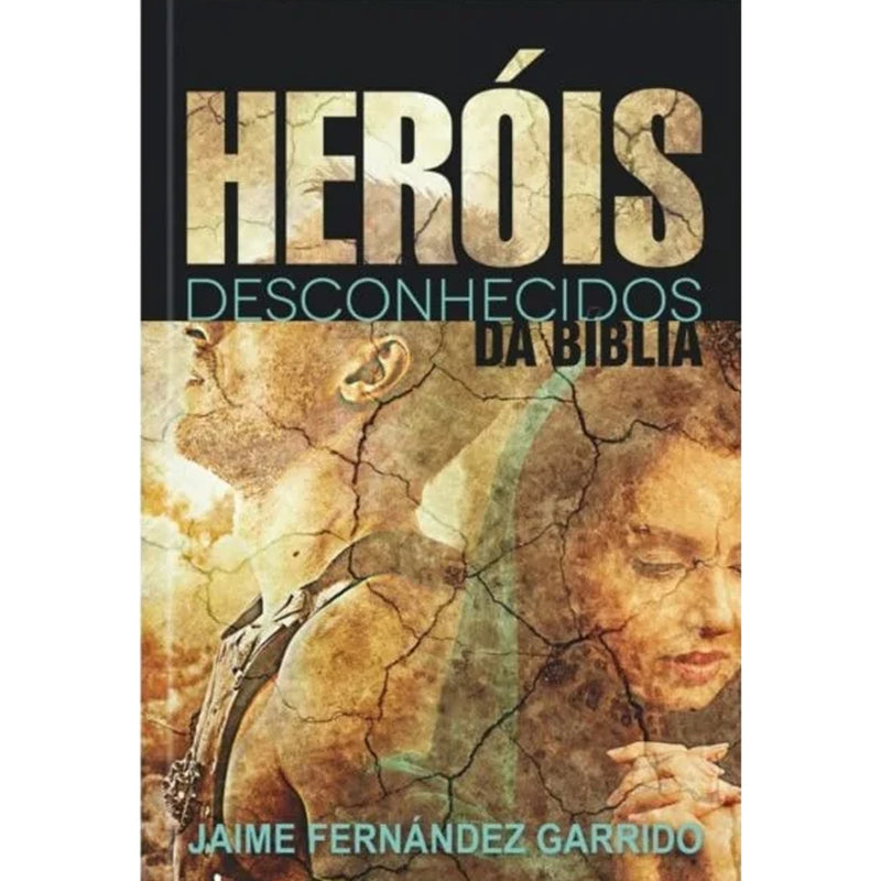 Heróis Desconhecidos Da Bíblia | Jaime Fernández Garrido