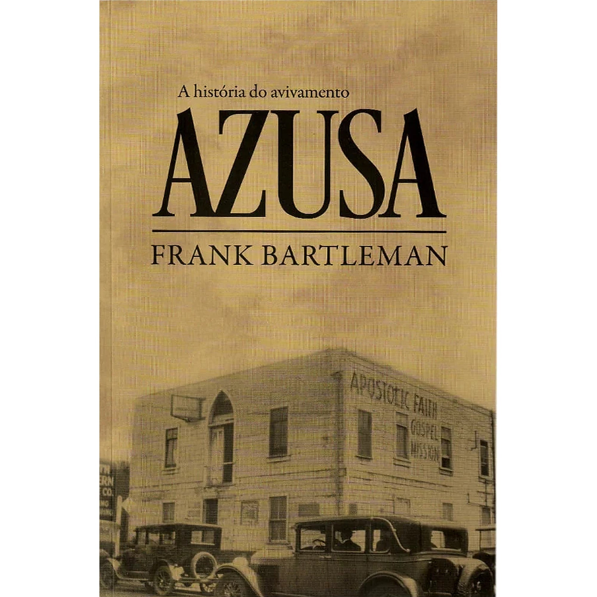 Capa de A História do Avivamento Azusa | Frank Bartleman — item do Kit A História do Avivamento Azusa | Frank Bartleman + O Avivamento do País de Gales | Nancy L. DeMoss e Maurice Smith