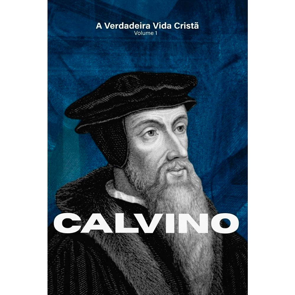Capa de A Verdadeira Vida Cristã | Calvino | Vol. 1 — item do Kit A Verdadeira Vida Cristã | Calvino | Vol. 1 + A Verdadeira Vida Cristã | Martinho Lutero | Vol. 2