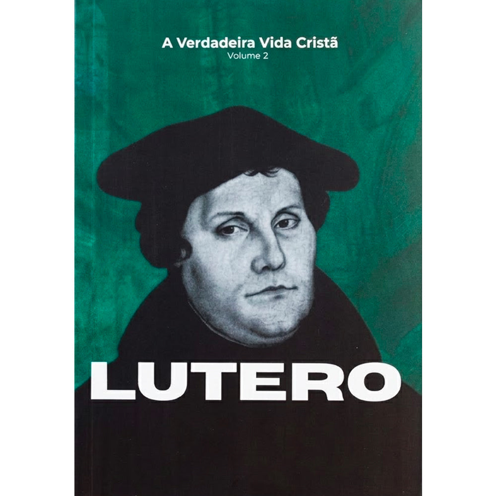 Capa de A Verdadeira Vida Cristã | Martinho Lutero | Vol. 2 — item do Kit A Verdadeira Vida Cristã | Calvino | Vol. 1 + A Verdadeira Vida Cristã | Martinho Lutero | Vol. 2
