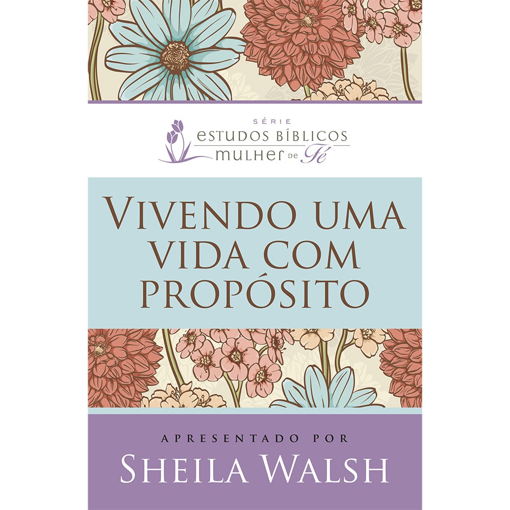 Capa de Vivendo Uma Vida Com Propósito | Sheila Walsh — item do Kit Adorando a Deus com a sua Vida + Vivendo Uma Vida Com Propósito + Curando as Feridas da Alma | Sheila Walsh
