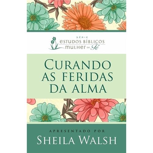 Capa de Curando as Feridas da Alma | Sheila Walsh — item do Kit Adorando a Deus com a sua Vida + Vivendo Uma Vida Com Propósito + Curando as Feridas da Alma | Sheila Walsh