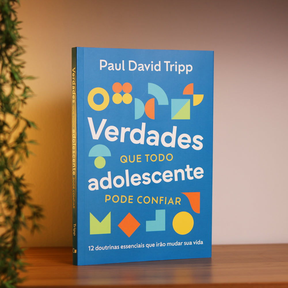 Verdades Que Todo Adolescente Pode Confiar | Paul David Tripp